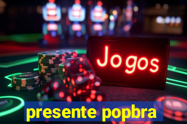 presente popbra